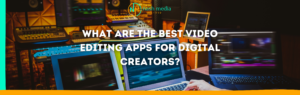 The Best Video Editing Apps for Digital Creators by Nash Media Group In Bundaberg